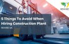 5 things to avoid when hiring construction plant