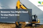 Reasons you might need to use plant hire